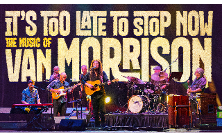 Its Too Late to Stop Now - The Music of Van Morrsion