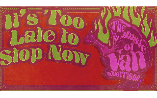 It's Too Late to Stop Now- The Music of Van Morrison